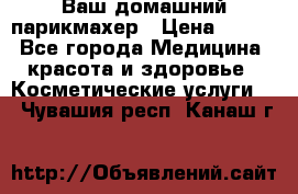 Ваш домашний парикмахер › Цена ­ 300 - Все города Медицина, красота и здоровье » Косметические услуги   . Чувашия респ.,Канаш г.